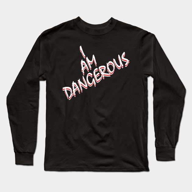I Am Dangerous Long Sleeve T-Shirt by SiSuSiSu